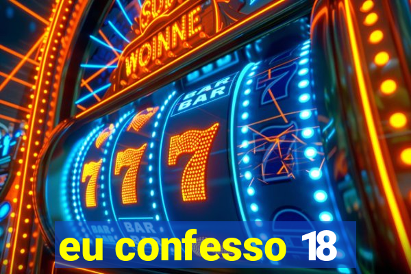 eu confesso 18